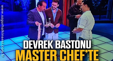DEVREK BASTONU MASTER CHEF’TE