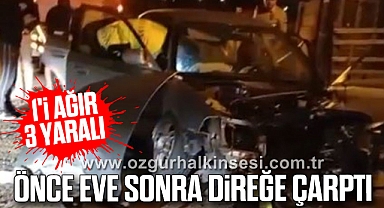 Direksiyon hakimiyetini kaybetti önce eve sonra direğe çarptı: 1'i ağır 3 yaralı