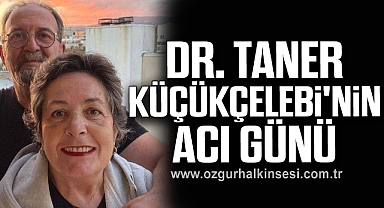 Dr. Taner Küçükçelebi'nin acı günü