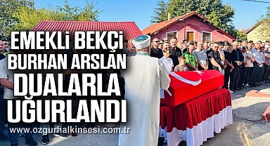 Emekli Bekçi Burhan Arslan Dualarla Uğurlandı