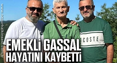 EMEKLİ GASSAL HAYATINI KAYBETTİ