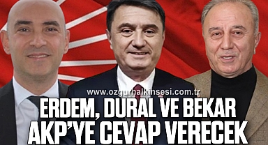 ERDEM, DURAL VE BEKAR AKP’YE CEVAP VERECEK