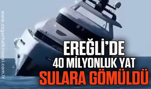 Ereğli’de 40 milyonluk yat sulara gömüldü