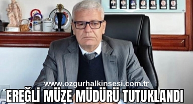 EREĞLİ MÜZE MÜDÜRÜ TUTUKLANDI