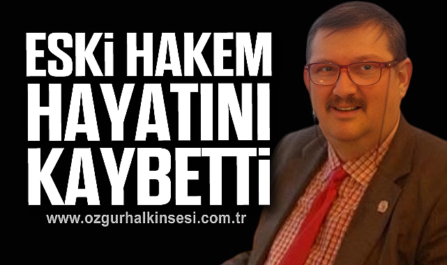 ESKİ HAKEM HAYATINI KAYBETTİ