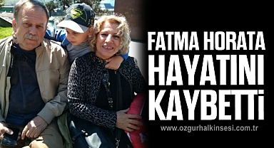 Fatma Horata hayatını kaybetti