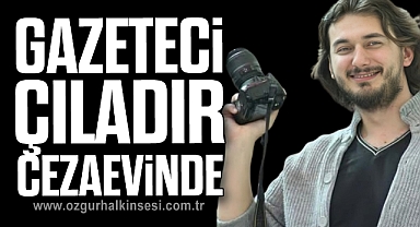 GAZETECİ ÇILADIR CEZAEVİNDE