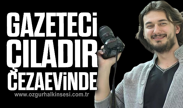 GAZETECİ ÇILADIR CEZAEVİNDE