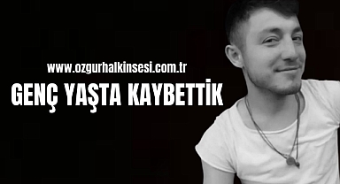 GENÇ YAŞTA KAYBETTİK