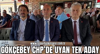 GÖKÇEBEY CHP’DE UYAN TEK ADAY
