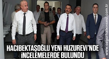 Hacıbektaşoğlu, Yeni Huzurevi’nde İncelemelerde Bulundu