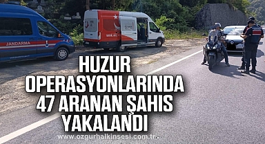 Huzur operasyonlarında 47 aranan şahıs yakalandı