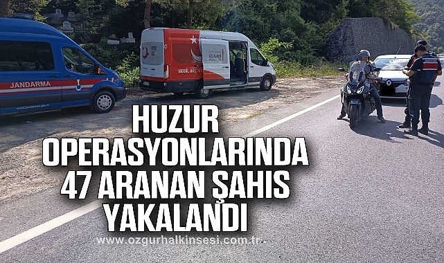 Huzur operasyonlarında 47 aranan şahıs yakalandı