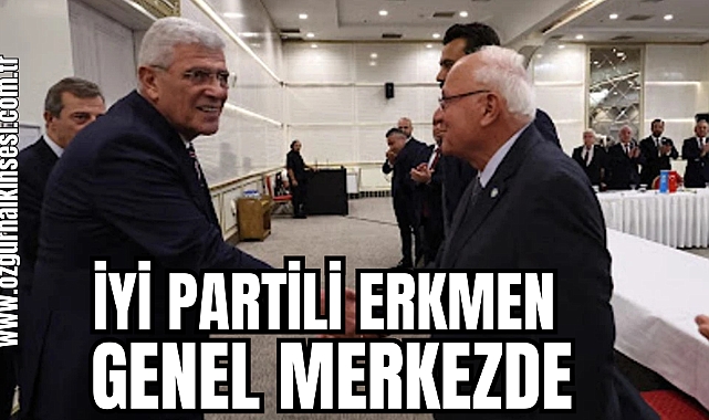 İYİ PARTİLİ ERKMEN GENEL MERKEZDE