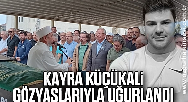 KAYRA KÜÇÜKALİ GÖZYAŞLARIYLA UĞURLANDI