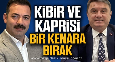 “KİBİR VE KAPRİSİ BİR KENARA BIRAK”