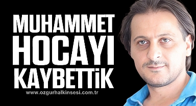 MUHAMMET HOCAYI KAYBETTİK