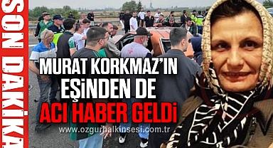 MURAT KORKMAZ'IN EŞİNDEN DE ACI HABER GELDİ