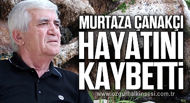 Murtaza Çanakçı Hayatını Kaybetti