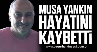 Musa Yankın Hayatını Kaybetti