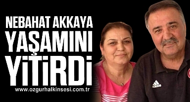 Nebahat Akkaya yaşamını yitirdi