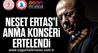 NEŞET ERTAŞ'I ANMA KONSERİ ERTELENDİ