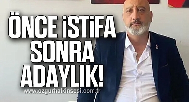 ÖNCE İSTİFA SONRA ADAYLIK!
