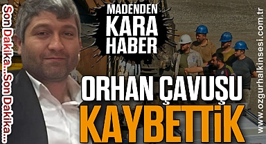 Orhan Çavuşu Kaybettik