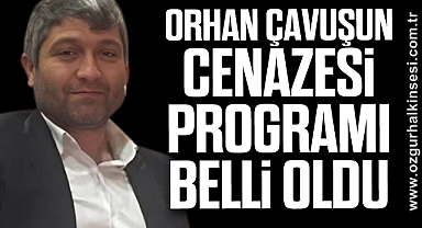ORHAN ÇAVUŞUN CENAZESİ PROGRAMI BELLİ OLDU