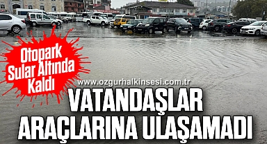 Otopark Sular Altında Kaldı, Vatandaşlar Araçlarına Ulaşamadı