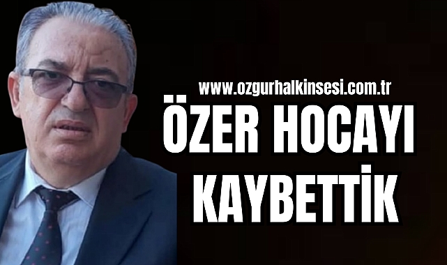 ÖZER HOCAYI KAYBETTİK