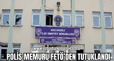 POLİS MEMURU FETÖ’DEN TUTUKLANDI