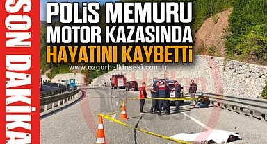 POLİS MEMURU MOTOR KAZASINDA HAYATINI KAYBETTİ