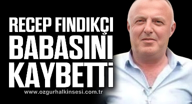 RECEP FINDIKÇI  BABASINI KAYBETTİ