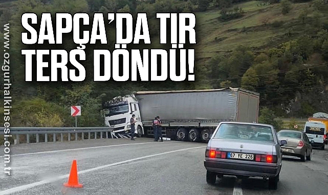 SAPÇA’DA TIR TERS DÖNDÜ!