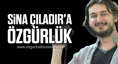 SİNA ÇILADIR'A ÖZGÜRLÜK