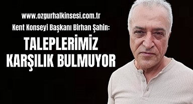 TALEPLERİMİZ KARŞILIK BULMUYOR