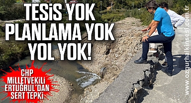 “TESİS YOK, PLANLAMA YOK, YOL YOK!”