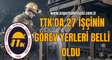 TTK'DA 27 İŞÇİNİN GÖREV YERLERİ BELLİ OLDU