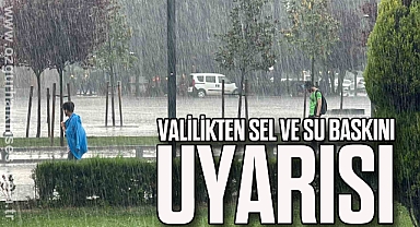 VALİLİKTEN SEL VE SU BASKINI UYARISI
