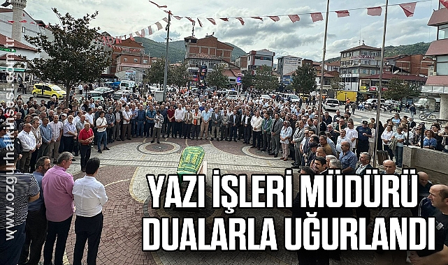 YAZI İŞLERİ MÜDÜRÜ DUALARLA UĞURLANDI