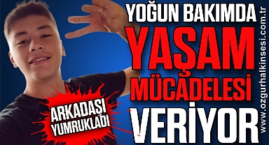 YOĞUN BAKIMDA YAŞAM MÜCADELESİ VERİYOR