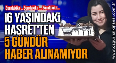 16 Yaşındaki Hasret'ten 5 Gündür Haber Alınamıyor