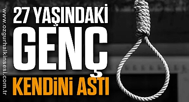 27 YAŞINDAKİ GENÇ KENDİNİ ASTI