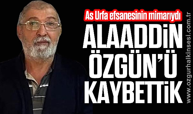 ALAADDİN ÖZGÜN'Ü KAYBETTİK