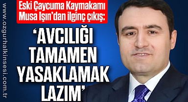 ‘Avcılığı tamamen yasaklamak lazım’