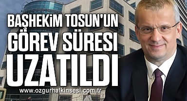 Başhekim Tosun'un Görev Süresi Uzatıldı