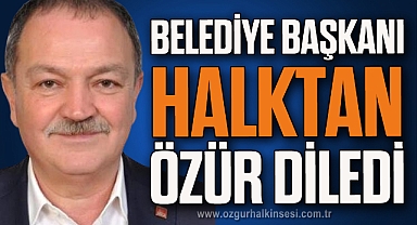 BELEDİYE BAŞKANI HALKTAN ÖZÜR DİLEDİ