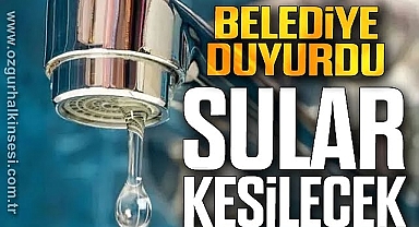 BELEDİYE DUYURDU: O BELDEDE SULAR KESİLECEK!