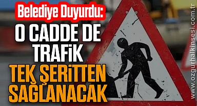 Belediye Duyurdu: O Cadde de Trafik Tek Şeritten Sağlanacak